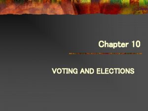 Chapter 10 VOTING AND ELECTIONS Elections and Democracy