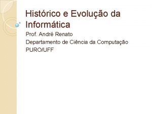 Histrico e Evoluo da Informtica Prof Andr Renato
