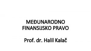 MEUNARODNO FINANSIJSKO PRAVO Prof dr Halil Kala MEUNARODNO