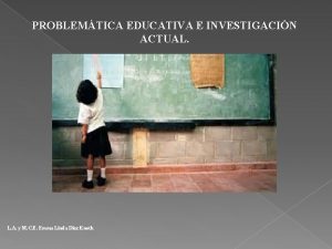 PROBLEMTICA EDUCATIVA E INVESTIGACIN ACTUAL L A y