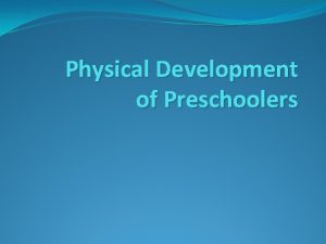 Physical Development of Preschoolers Growth Rates Preschoolers are