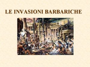 LE INVASIONI BARBARICHE Chi sono i barbari Per