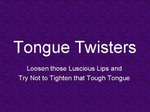 Tongue Twisters Loosen those Luscious Lips and Try