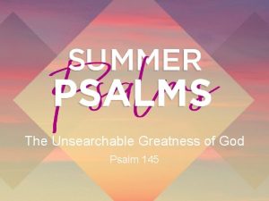 The Unsearchable Greatness of God Psalm 145 What