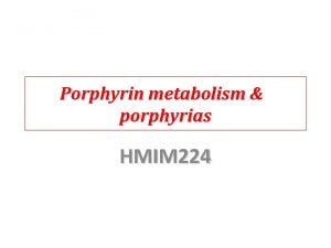 Porphyrin metabolism porphyrias HMIM 224 What are porphyrins