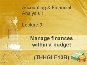 Accounting Financial Analysis 1 Lecture 9 Manage finances
