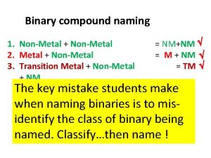 Binary compound naming 1 NonMetal NonMetal 2 Metal
