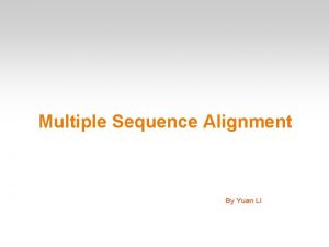 Multiple Sequence Alignment By Yuan Li Multiple Sequence