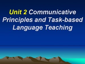 Unit 2 Communicative Principles and Taskbased Language Teaching