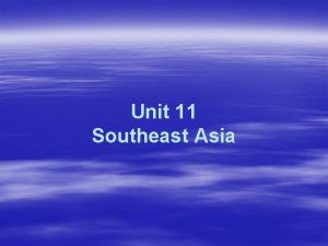 Unit 11 Southeast Asia For many generations Southeast