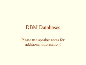 DBM Databases Please use speaker notes for additional