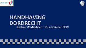 HANDHAVING DORDRECHT Bestuur Middelen 26 november 2019 2