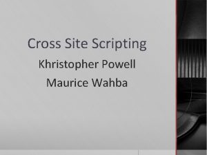 Cross Site Scripting Khristopher Powell Maurice Wahba Overview