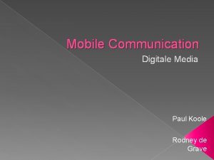 Mobile Communication Digitale Media Paul Koole Rodney de