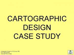 CARTOGRAPHIC DESIGN CASE STUDY Cartographic Design for GIS
