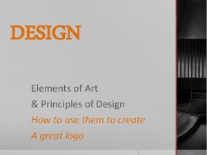 DESIGN Elements of Art Principles of Design How