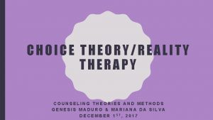 CHOICE THEORYREALITY THERAPY COUNSELING THEORIES AND METHODS GENESIS