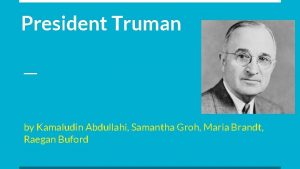 President Truman by Kamaludin Abdullahi Samantha Groh Maria