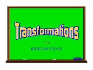 1 3 RIGID MOTIONS To transform something is