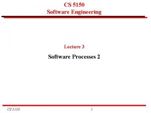 CS 5150 Software Engineering Lecture 3 Software Processes