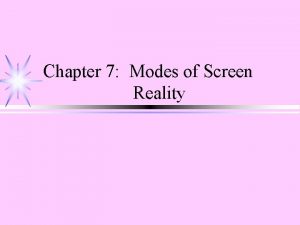 Chapter 7 Modes of Screen Reality SCREEN REALITY