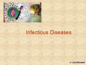 Infectious Diseases Lisa Michalek Pathogens Disease causing agents