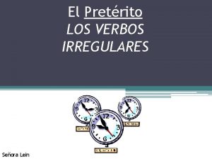 El Pretrito LOS VERBOS IRREGULARES Seora Lein 2