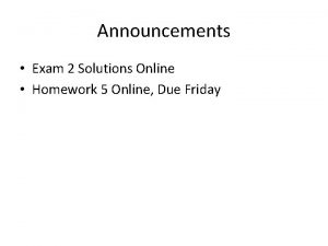 Announcements Exam 2 Solutions Online Homework 5 Online