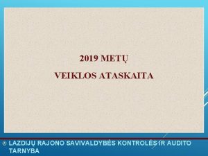 2019 MET VEIKLOS ATASKAITA LAZDIJ RAJONO SAVIVALDYBS KONTROLS