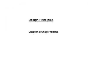 Design Principles Chapter 8 ShapeVolume Shape A visually