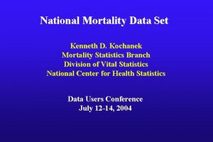 National Mortality Data Set Kenneth D Kochanek Mortality