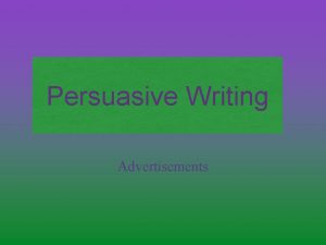 Persuasive Writing Advertisements Advertisements are a special type