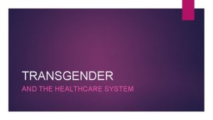 TRANSGENDER AND THE HEALTHCARE SYSTEM Introduction Transgender Umbrella