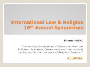 International Law Religion 16 th Annual Symposium Brikena