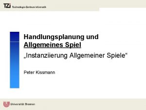 Handlungsplanung und Allgemeines Spiel Instanziierung Allgemeiner Spiele Peter