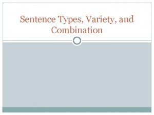 Sentence Types Variety and Combination Sentence Types Simple