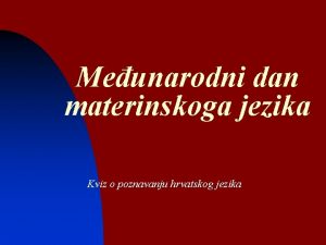 Meunarodni dan materinskoga jezika Kviz o poznavanju hrvatskog