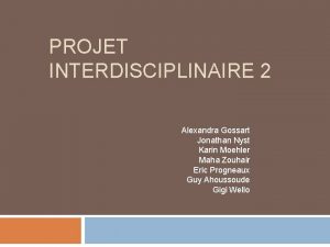 PROJET INTERDISCIPLINAIRE 2 Alexandra Gossart Jonathan Nyst Karin