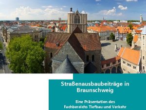 Straenausbaubeitrge in Braunschweig Eine Prsentation des Fachbereichs Tiefbau