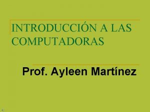 INTRODUCCIN A LAS COMPUTADORAS Prof Ayleen Martnez UNA