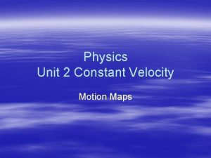 Physics Unit 2 Constant Velocity Motion Maps Motion