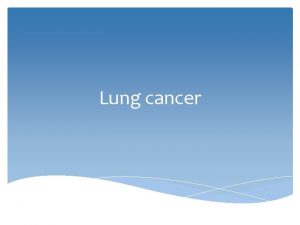 Lung cancer Small Cell Lung Cancer Most dangerous