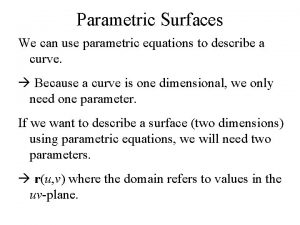 Parametric Surfaces We can use parametric equations to