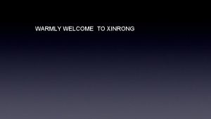 WARMLY WELCOME TO XINRONG who we are Founded