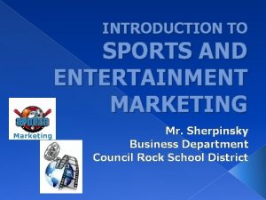 INTRODUCTION TO SPORTS AND ENTERTAINMENT MARKETING Mr Sherpinsky