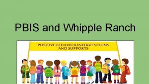 PBIS and Whipple Ranch Why do PBIS Addresses