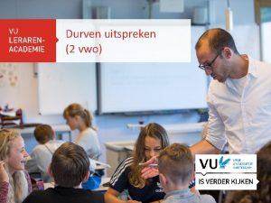 Durven uitspreken 2 vwo TEKST SLIDE 1 KOLOM