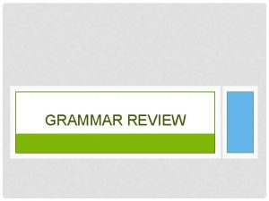 GRAMMAR REVIEW OBJECTIVE Review English grammar terms and