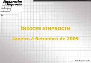 1 NDICES SINPROCIM Janeiro Setembro de 2009 Fonte