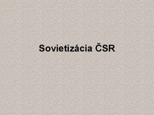 Sovietizcia SR sovietizcia koprovanie politickho systmu ZSSR SR